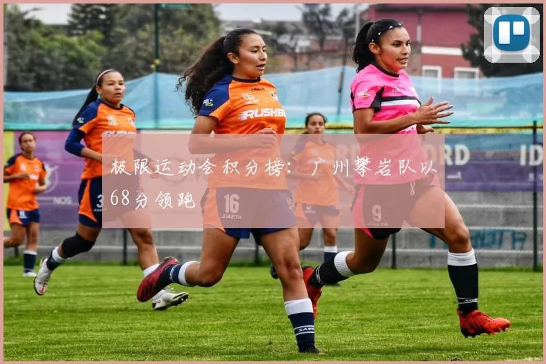 极限运动会积分榜：广州攀岩队以68分领跑