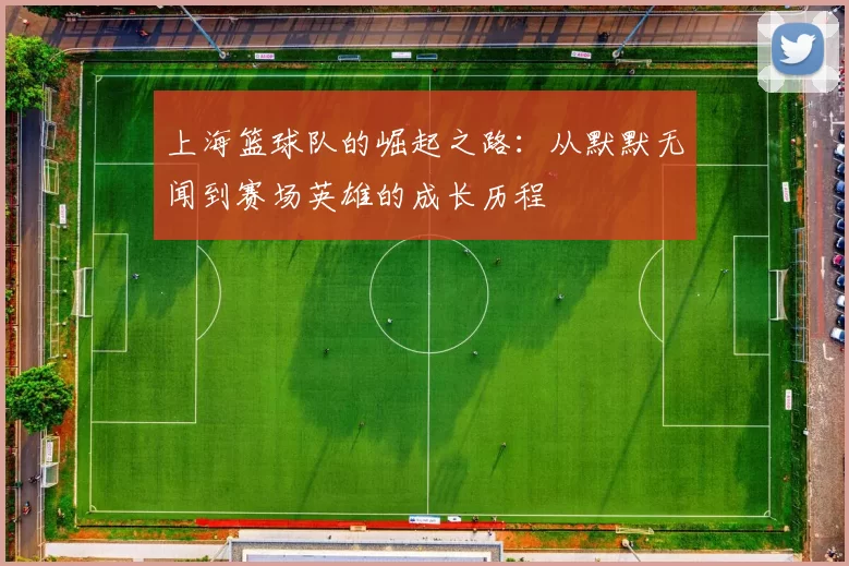 上海篮球队的崛起之路：从默默无闻到赛场英雄的成长历程