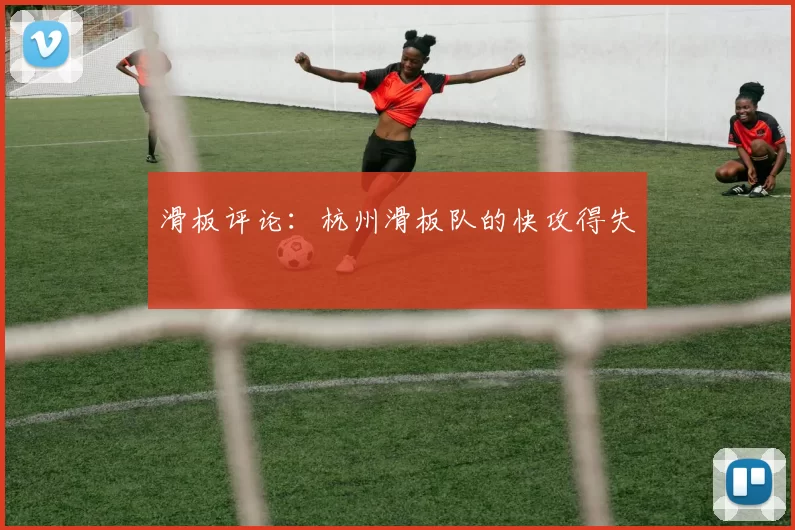 滑板评论：杭州滑板队的快攻得失