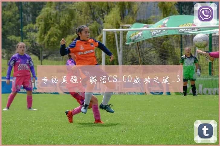 专访吴强：解密CS_GO成功之道_3