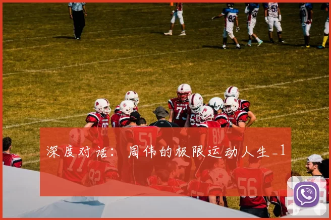 深度对话：周伟的极限运动人生_1